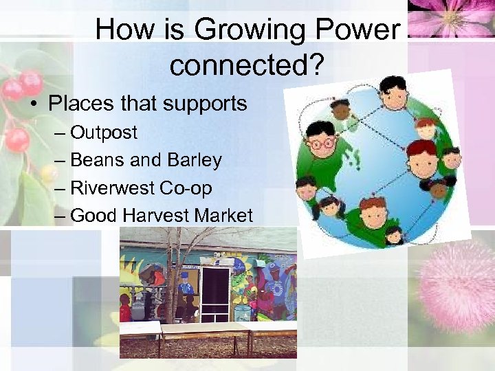 How is Growing Power connected? • Places that supports – Outpost – Beans and