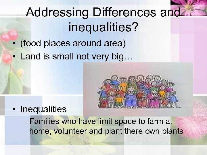 Addressing Differences and inequalities? • (food places around area) • Land is small not