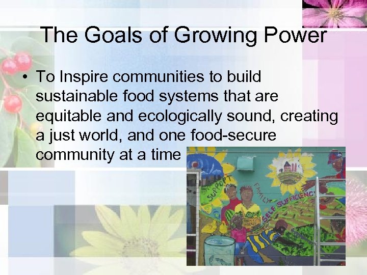 The Goals of Growing Power • To Inspire communities to build sustainable food systems