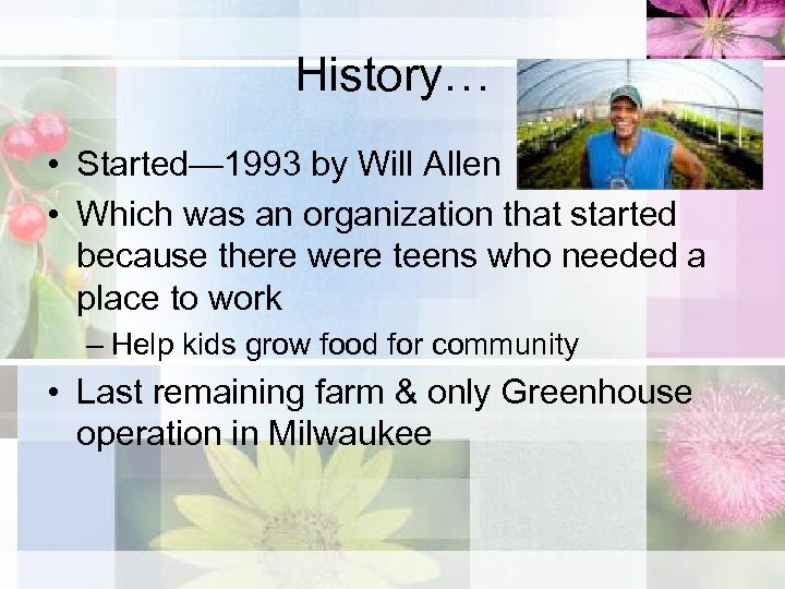 History… • Started— 1993 by Will Allen • Which was an organization that started