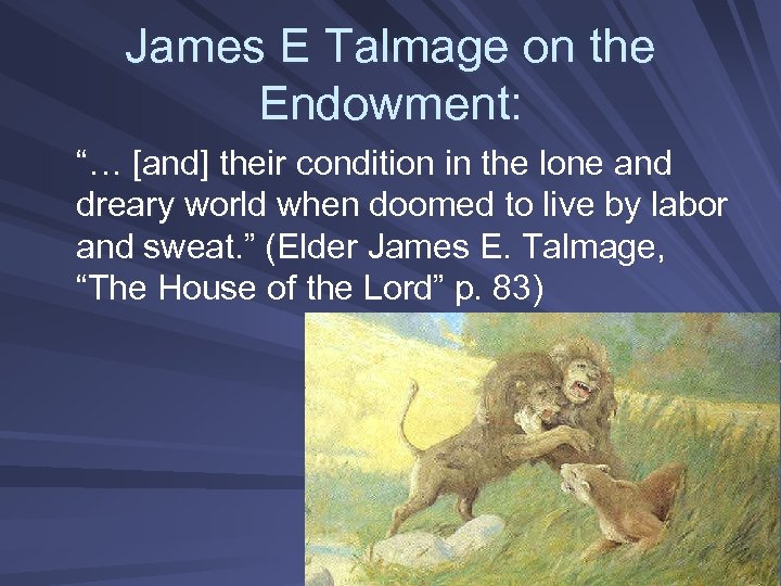 James E Talmage on the Endowment: “… [and] their condition in the lone and