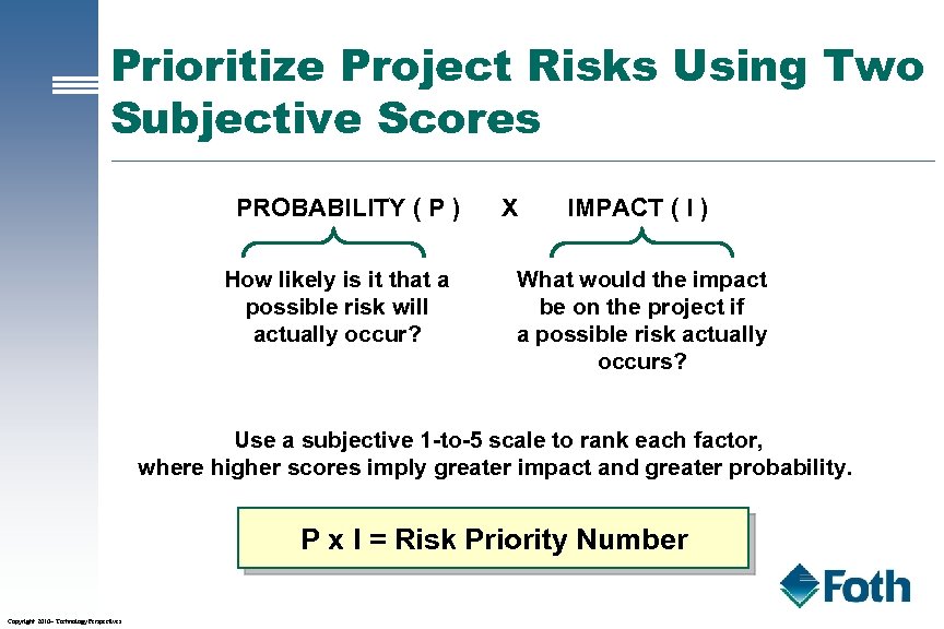 Prioritize Project Risks Using Two Subjective Scores PROBABILITY ( P ) How likely is