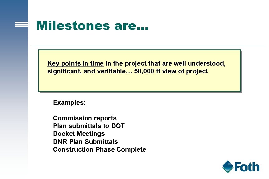 Milestones are… Key points in time in the project that are well understood, significant,