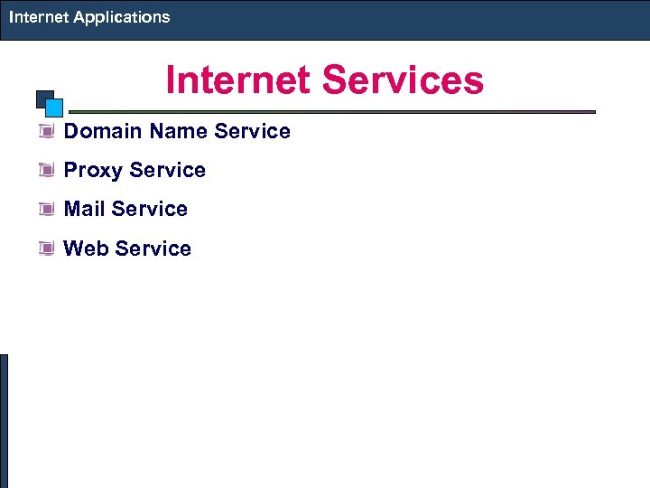Internet Applications Internet Services Domain Name Service Proxy Service Mail Service Web Service 
