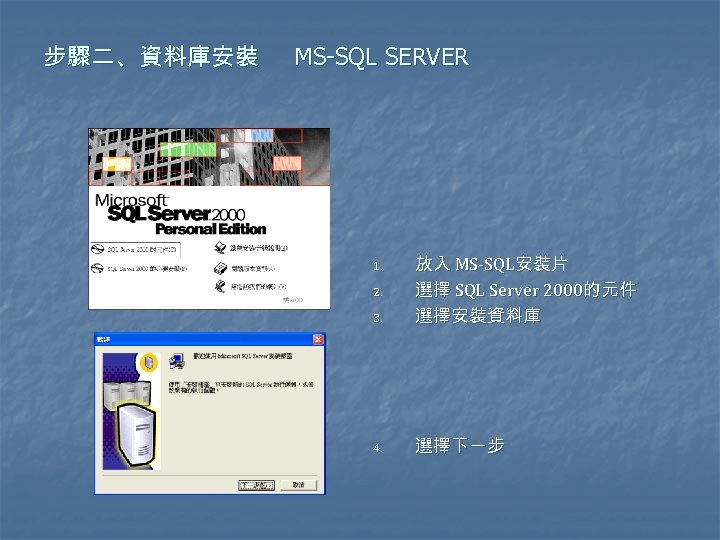 步驟二、資料庫安裝 MS-SQL SERVER 3. 放入 MS-SQL安裝片 選擇 SQL Server 2000的元件 選擇安裝資料庫 4. 選擇下一步 1.
