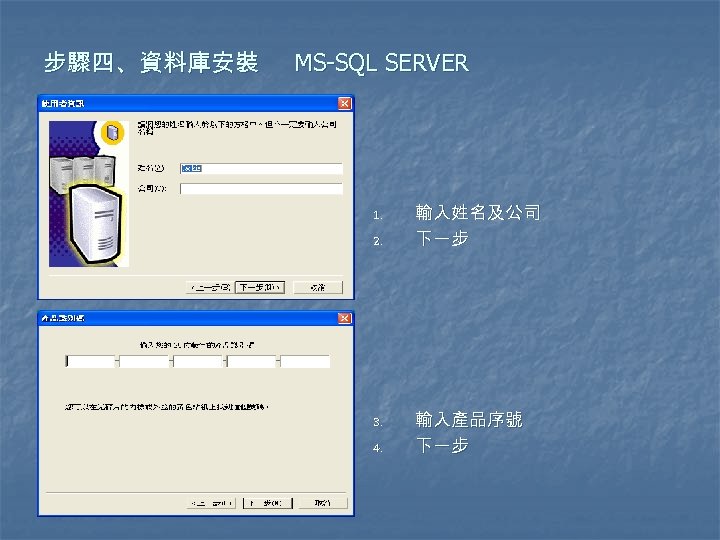 步驟四、資料庫安裝 MS-SQL SERVER 1. 2. 3. 4. 輸入姓名及公司 下一步 輸入產品序號 下一步 