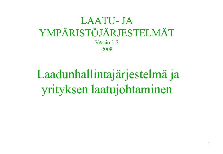 LAATU- JA YMPÄRISTÖJÄRJESTELMÄT Versio 1. 2 2008 Laadunhallintajärjestelmä ja yrityksen laatujohtaminen 1 