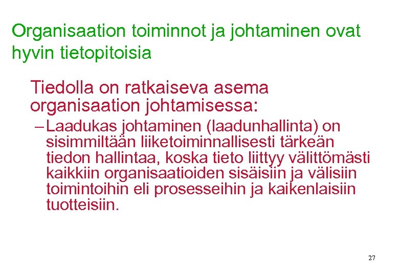 Organisaation toiminnot ja johtaminen ovat hyvin tietopitoisia Tiedolla on ratkaiseva asema organisaation johtamisessa: –