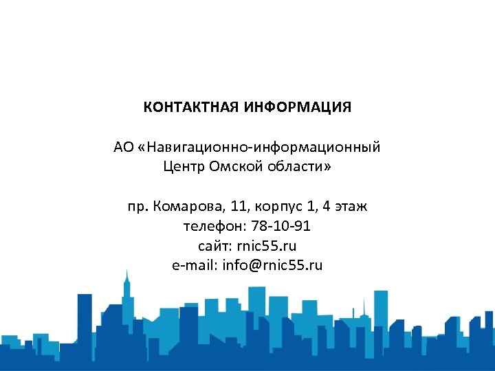 КОНТАКТНАЯ ИНФОРМАЦИЯ АО «Навигационно-информационный Центр Омской области» пр. Комарова, 11, корпус 1, 4 этаж