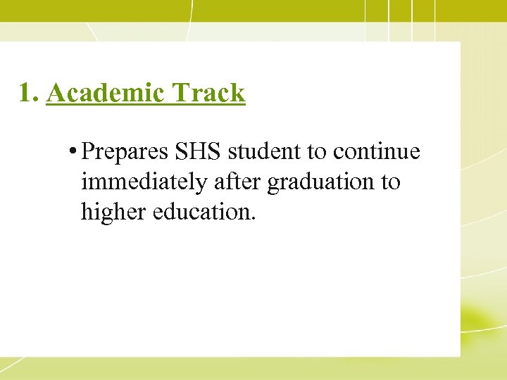 1. Academic Track • Prepares SHS student to continue immediately after graduation to higher