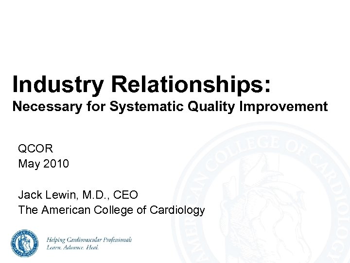 Industry Relationships: Necessary for Systematic Quality Improvement QCOR May 2010 Jack Lewin, M. D.