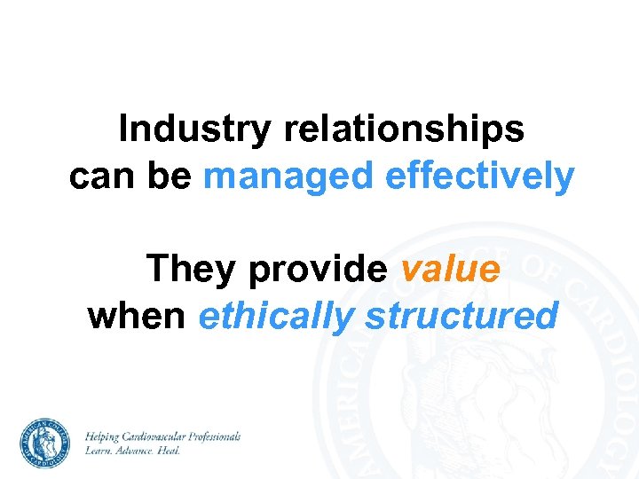 Industry relationships can be managed effectively They provide value when ethically structured 
