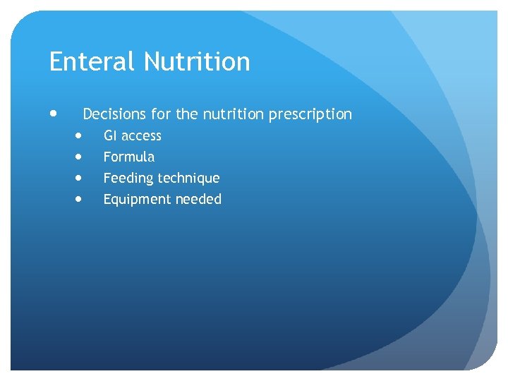 Enteral Nutrition Decisions for the nutrition prescription GI access Formula Feeding technique Equipment needed