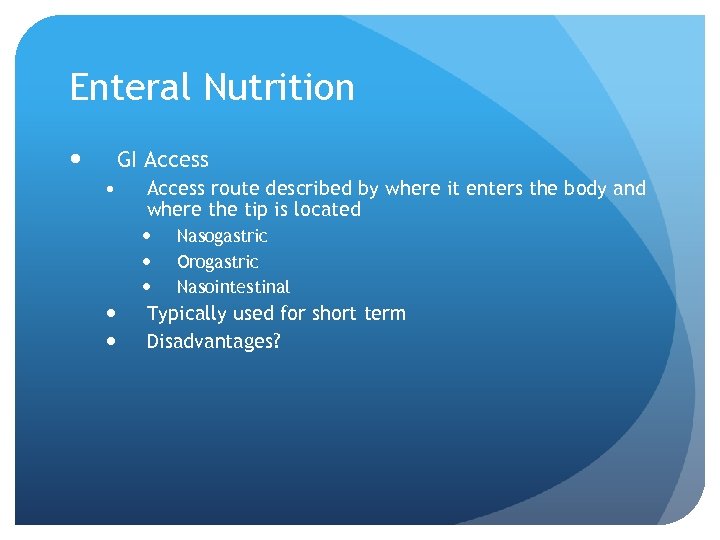 Enteral Nutrition GI Access • Access route described by where it enters the body