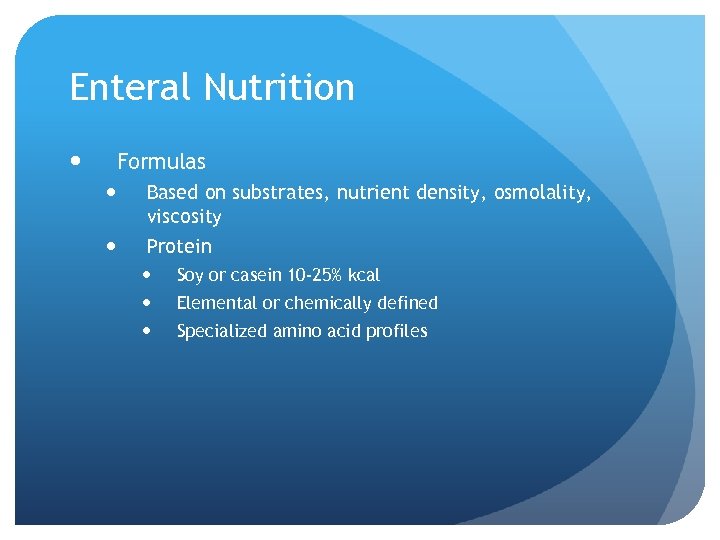 Enteral Nutrition Formulas Based on substrates, nutrient density, osmolality, viscosity Protein Soy or casein