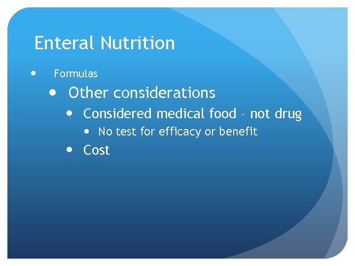 Enteral Nutrition Formulas Other considerations Considered medical food – not drug No test for