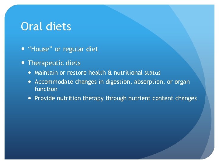 Oral diets “House” or regular diet Therapeutic diets Maintain or restore health & nutritional