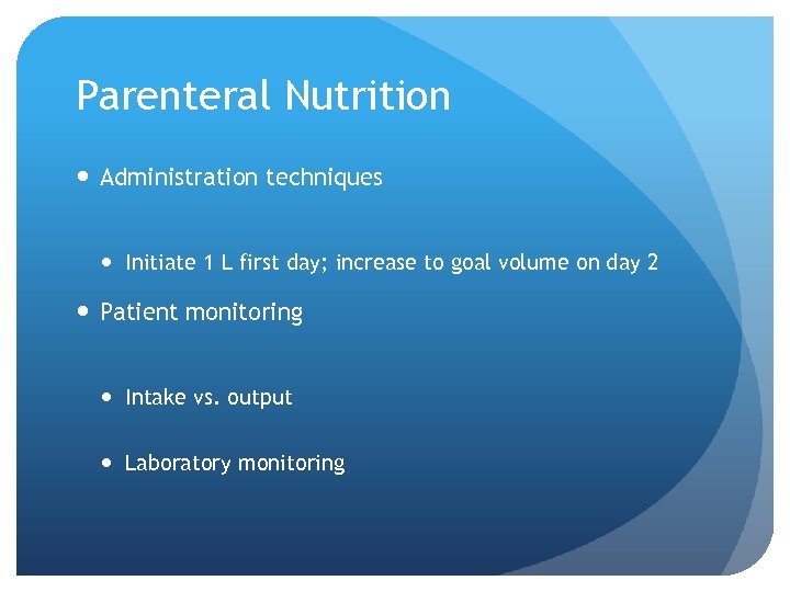 Parenteral Nutrition Administration techniques Initiate 1 L first day; increase to goal volume on