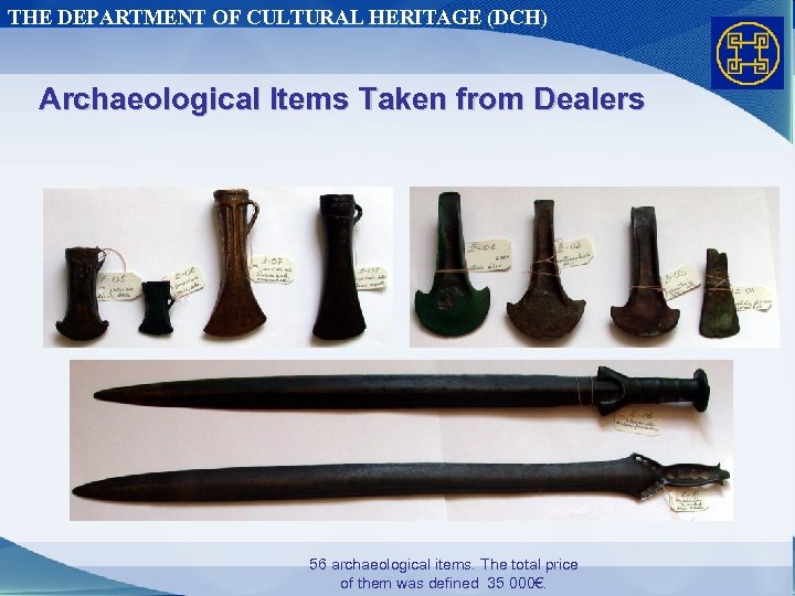 THE DEPARTMENT OF CULTURAL HERITAGE (DCH) Archaeological Items Taken from Dealers 56 archaeological items.