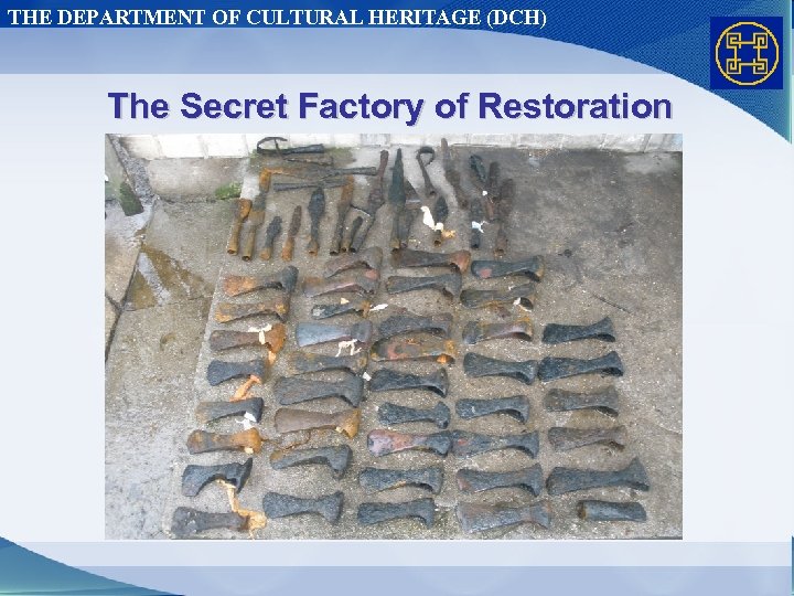 THE DEPARTMENT OF CULTURAL HERITAGE (DCH) The Secret Factory of Restoration 