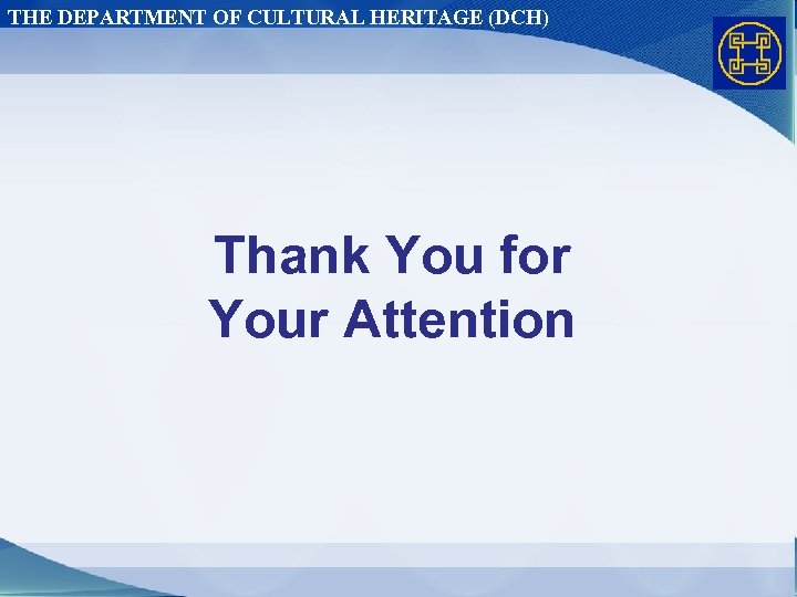 THE DEPARTMENT OF CULTURAL HERITAGE (DCH) Thank You for Your Attention 