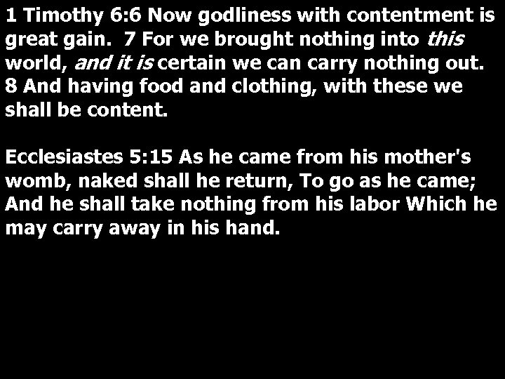 1 Timothy 6: 6 Now godliness with contentment is great gain. 7 For we