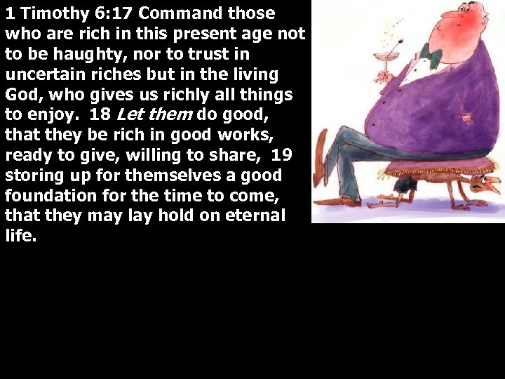1 Timothy 6: 17 Command those who are rich in this present age not