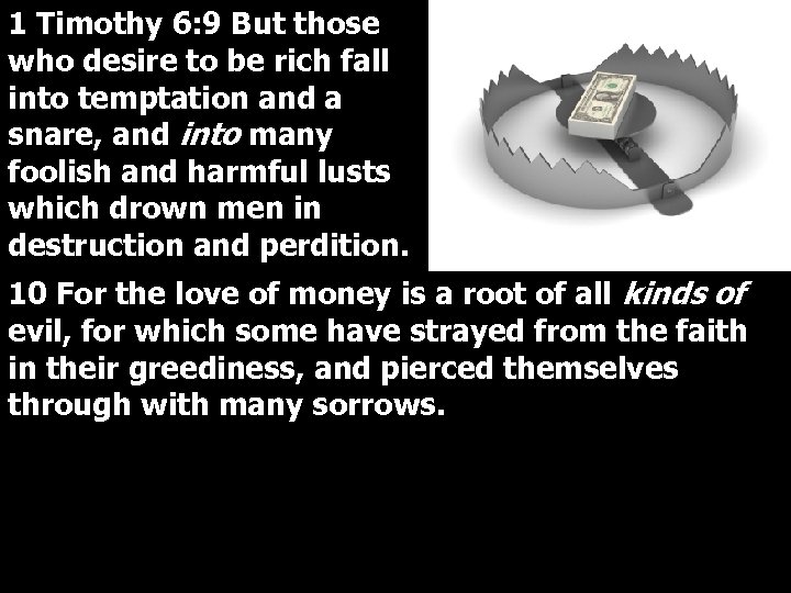 1 Timothy 6: 9 But those who desire to be rich fall into temptation