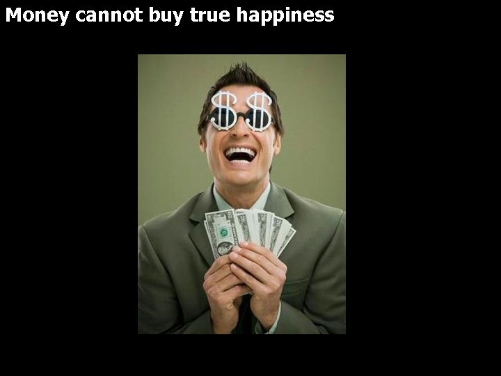 Money cannot buy true happiness 