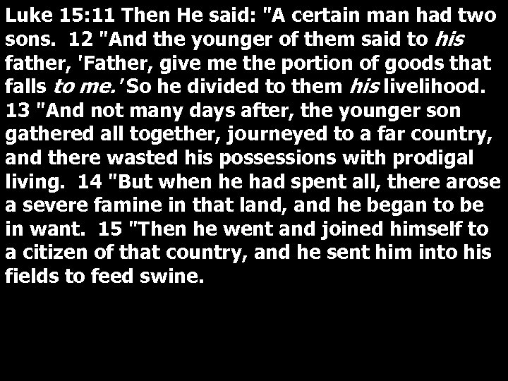 Luke 15: 11 Then He said: "A certain man had two sons. 12 "And