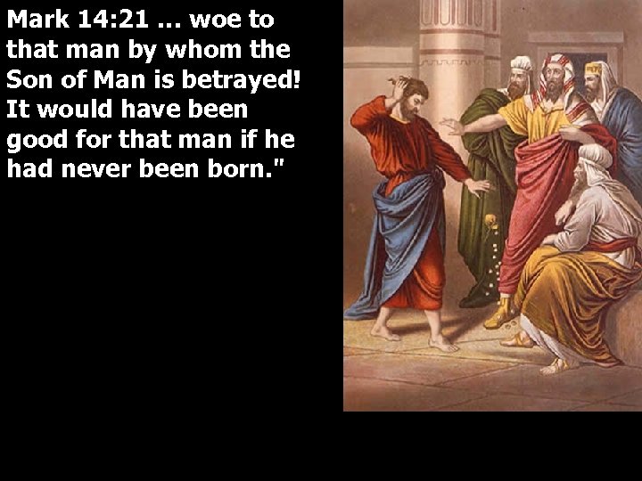 Mark 14: 21 … woe to that man by whom the Son of Man
