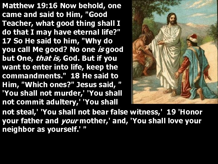 Matthew 19: 16 Now behold, one came and said to Him, "Good Teacher, what
