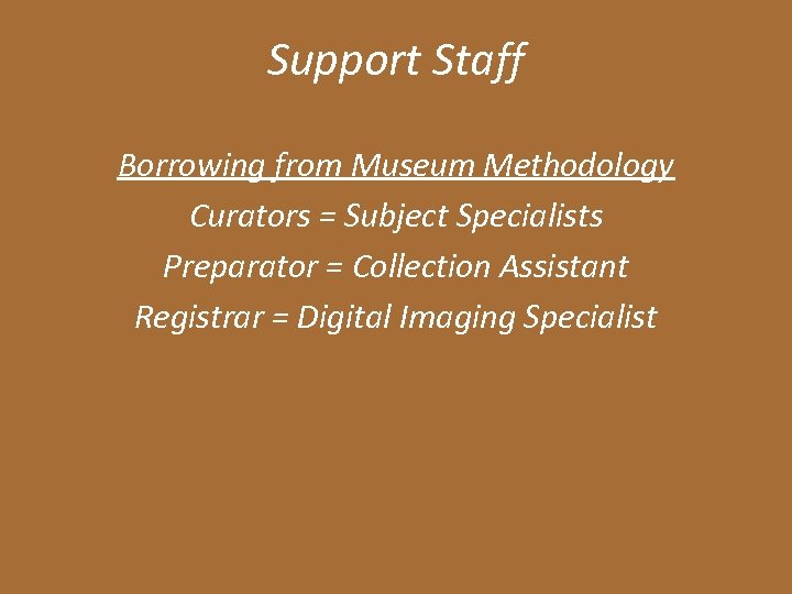 Support Staff Borrowing from Museum Methodology Curators = Subject Specialists Preparator = Collection Assistant