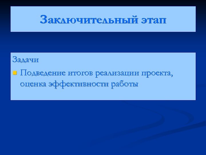 Заключительный этап Задачи n Подведение итогов реализации проекта, оценка эффективности работы 