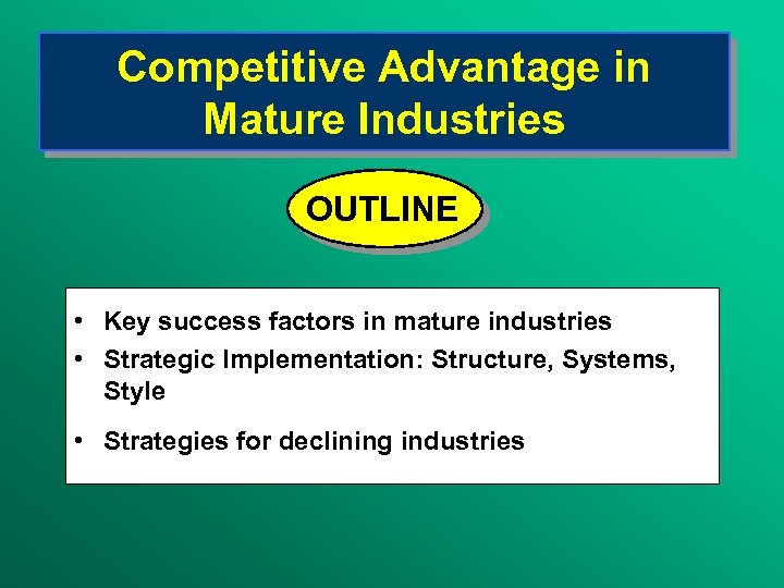 Competitive Advantage in Mature Industries OUTLINE • Key success factors in mature industries •