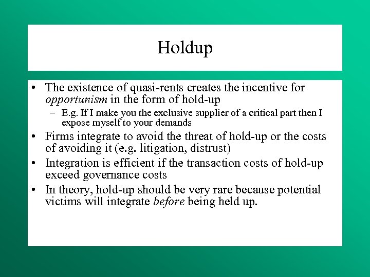 Holdup • The existence of quasi-rents creates the incentive for opportunism in the form