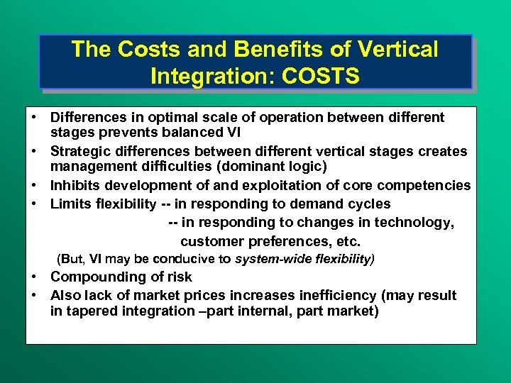 The Costs and Benefits of Vertical Integration: COSTS • Differences in optimal scale of