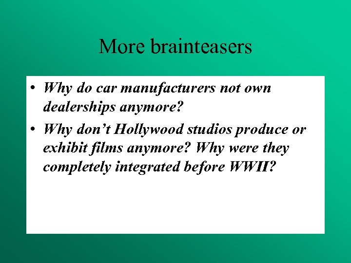 More brainteasers • Why do car manufacturers not own dealerships anymore? • Why don’t
