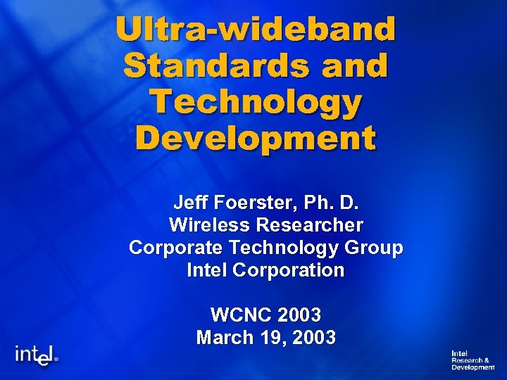 Ultra-wideband Standards and Technology Development Jeff Foerster, Ph. D. Wireless Researcher Corporate Technology Group