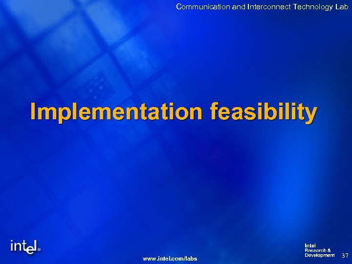 Communication and Interconnect Technology Lab Implementation feasibility www. intel. com/labs 37 