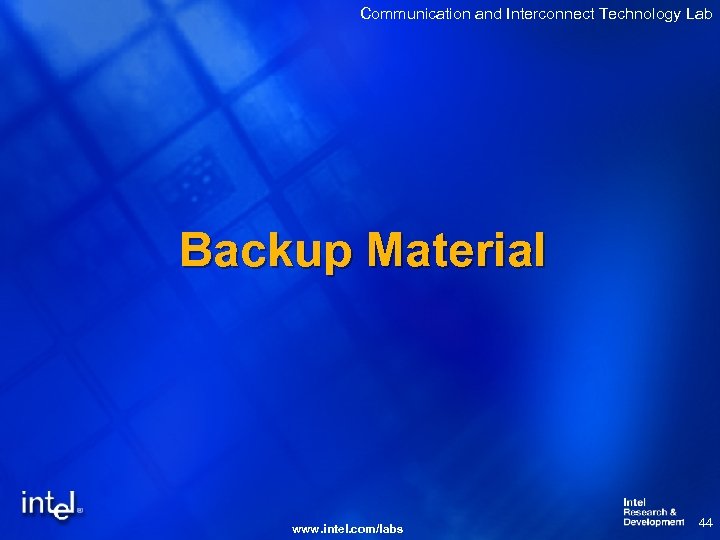 Communication and Interconnect Technology Lab Backup Material www. intel. com/labs 44 