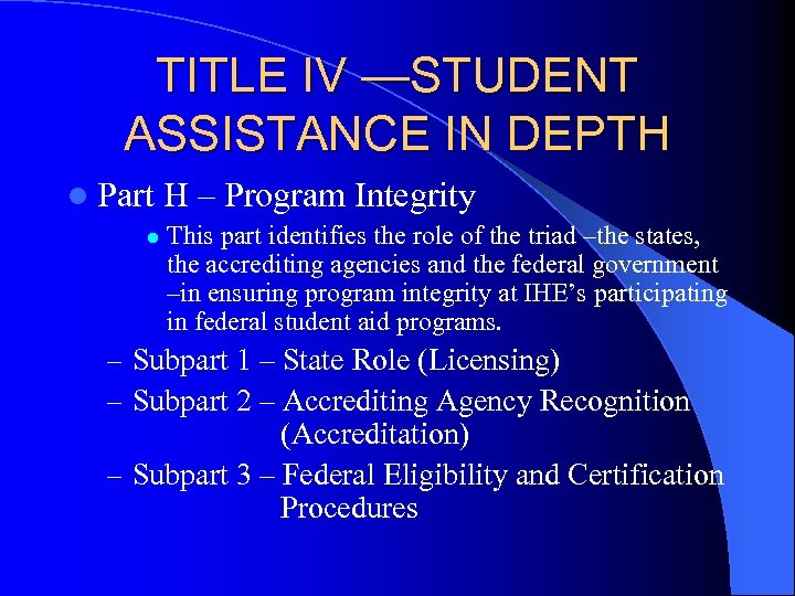 TITLE IV —STUDENT ASSISTANCE IN DEPTH l Part l H – Program Integrity This