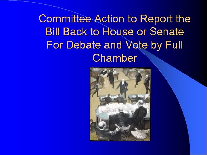 Committee Action to Report the Bill Back to House or Senate For Debate and