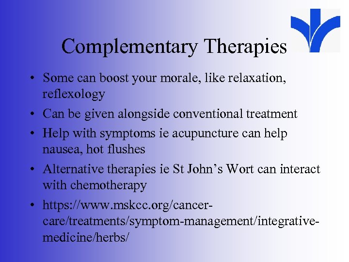 Complementary Therapies • Some can boost your morale, like relaxation, reflexology • Can be