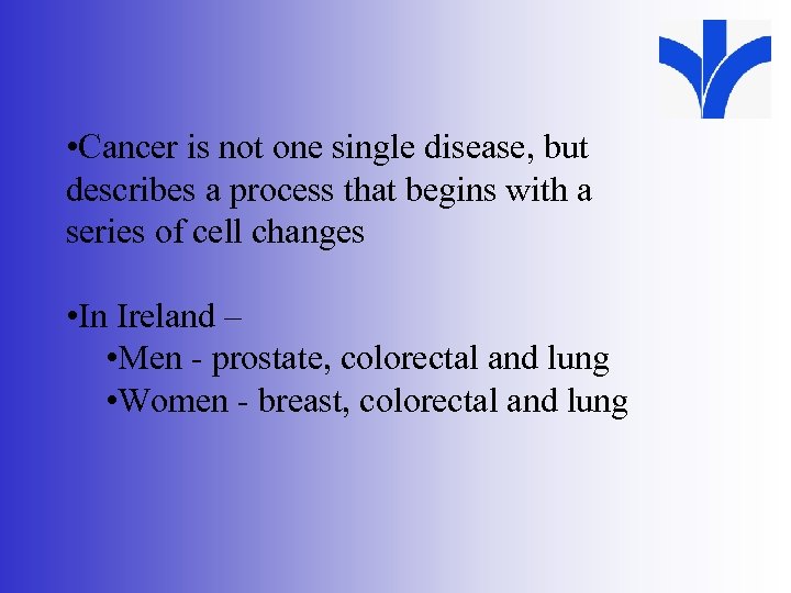  • Cancer is not one single disease, but describes a process that begins