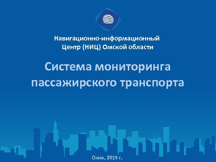 Навигационно-информационный Центр (НИЦ) Омской области Система мониторинга пассажирского транспорта Омск, 2015 г. 