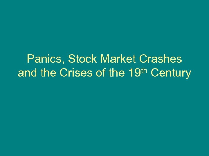 Panics, Stock Market Crashes and the Crises of the 19 th Century 