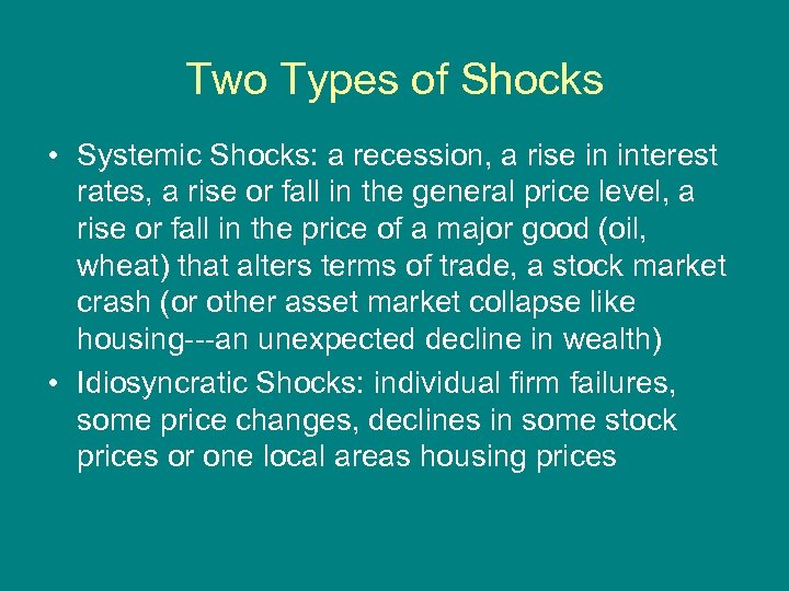 Two Types of Shocks • Systemic Shocks: a recession, a rise in interest rates,
