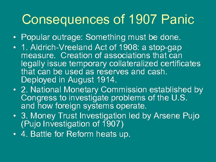 Consequences of 1907 Panic • Popular outrage: Something must be done. • 1. Aldrich-Vreeland