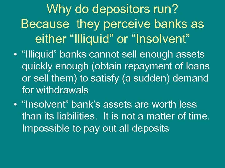Why do depositors run? Because they perceive banks as either “Illiquid” or “Insolvent” •
